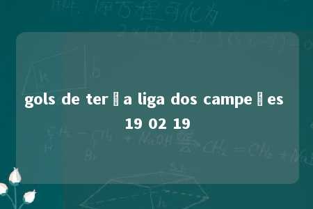 gols de terça liga dos campeões 19 02 19