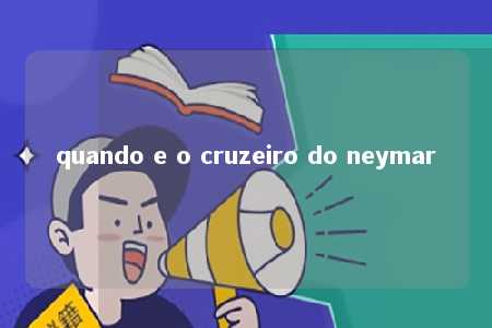 quando e o cruzeiro do neymar