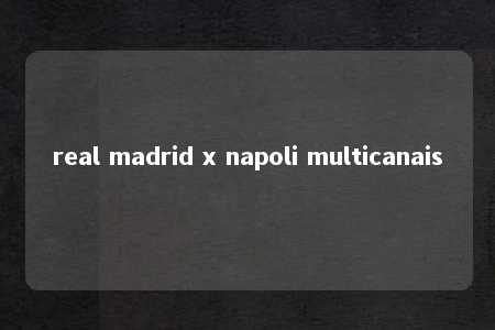 real madrid x napoli multicanais