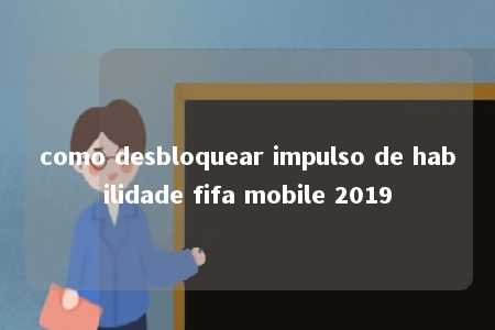 como desbloquear impulso de habilidade fifa mobile 2019