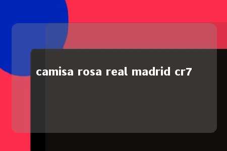 camisa rosa real madrid cr7