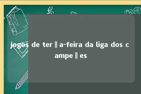 jogos de terça-feira da liga dos campeões