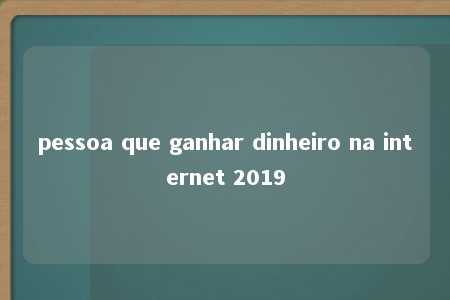 pessoa que ganhar dinheiro na internet 2019