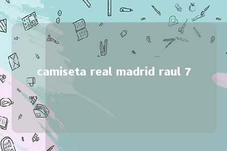 camiseta real madrid raul 7