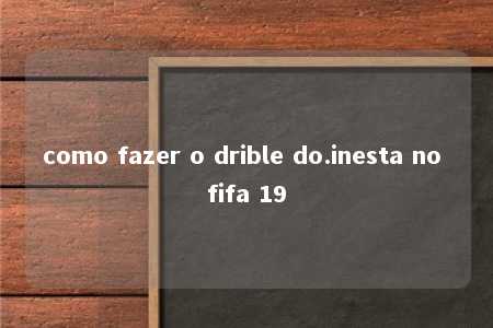 como fazer o drible do.inesta no fifa 19