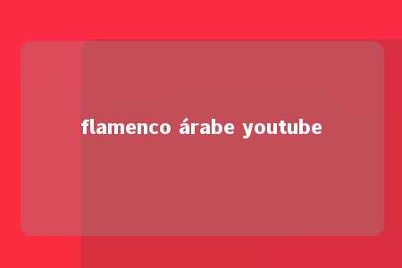 flamenco árabe youtube