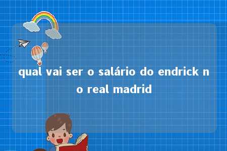 qual vai ser o salário do endrick no real madrid