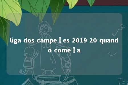 liga dos campeões 2019 20 quando começa