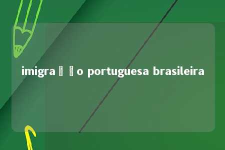 imigração portuguesa brasileira