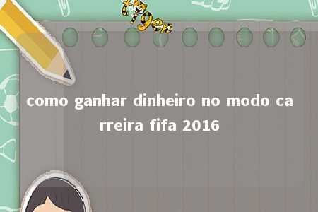 como ganhar dinheiro no modo carreira fifa 2016