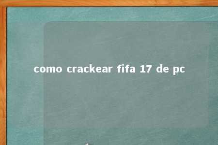 como crackear fifa 17 de pc