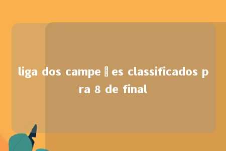 liga dos campeões classificados pra 8 de final