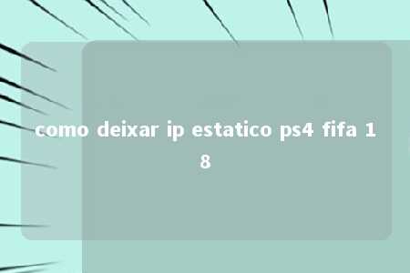 como deixar ip estatico ps4 fifa 18