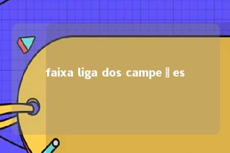 faixa liga dos campeões