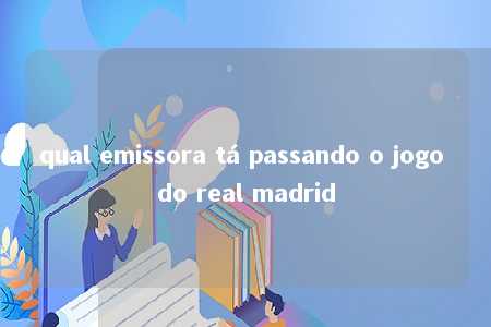 qual emissora tá passando o jogo do real madrid