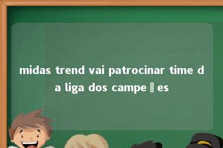 midas trend vai patrocinar time da liga dos campeões