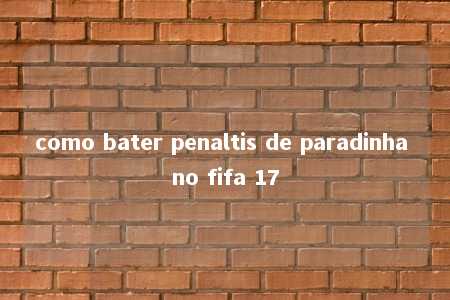 como bater penaltis de paradinha no fifa 17