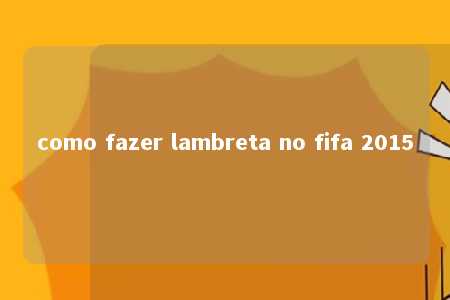 como fazer lambreta no fifa 2015