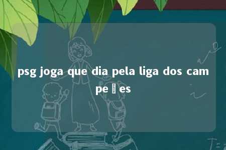 psg joga que dia pela liga dos campeões