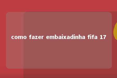 como fazer embaixadinha fifa 17