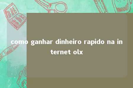 como ganhar dinheiro rapido na internet olx