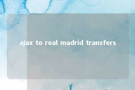 ajax to real madrid transfers