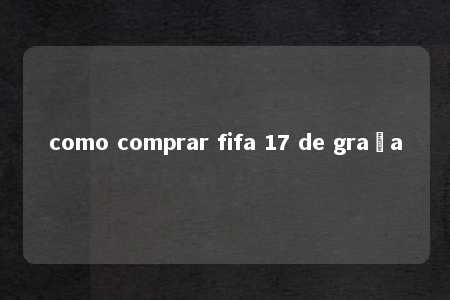 como comprar fifa 17 de graça