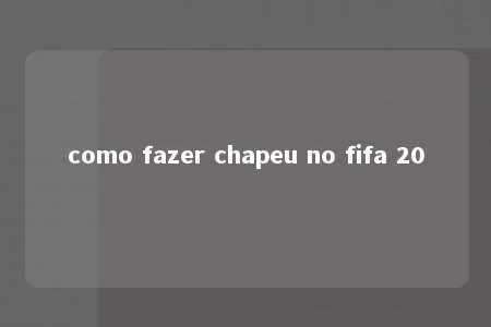 como fazer chapeu no fifa 20