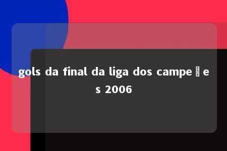 gols da final da liga dos campeões 2006