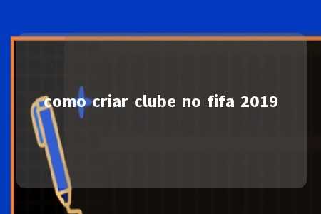 como criar clube no fifa 2019