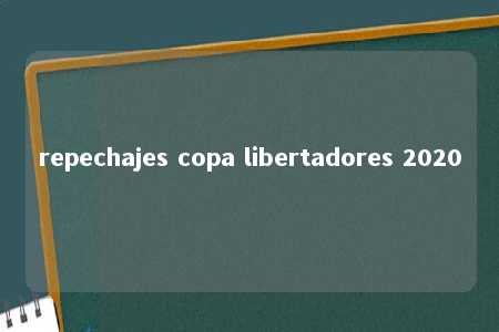 repechajes copa libertadores 2020