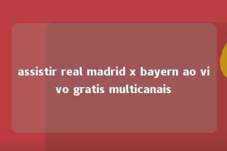 assistir real madrid x bayern ao vivo gratis multicanais