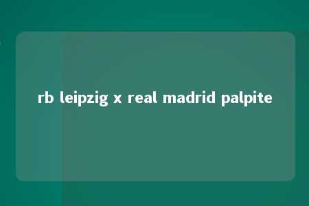 rb leipzig x real madrid palpite