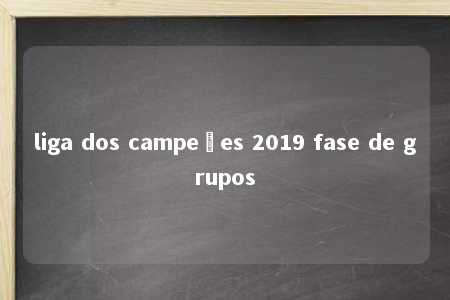 liga dos campeões 2019 fase de grupos