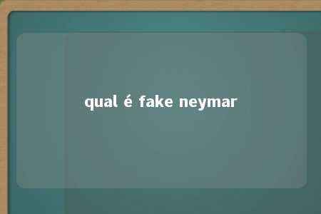 qual é fake neymar