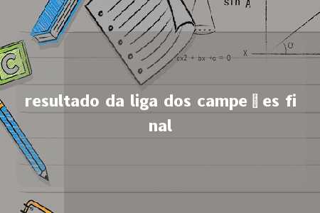 resultado da liga dos campeões final