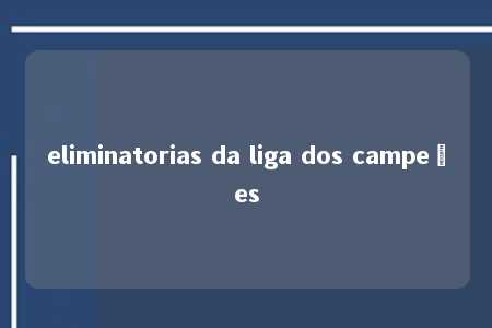 eliminatorias da liga dos campeões