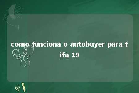 como funciona o autobuyer para fifa 19