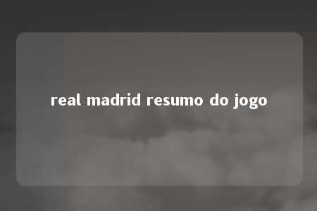 real madrid resumo do jogo