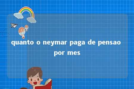 quanto o neymar paga de pensao por mes