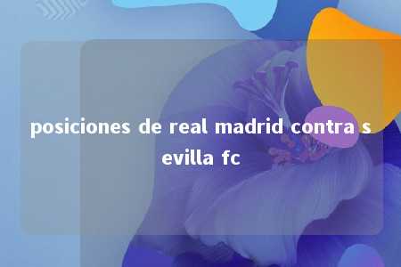 posiciones de real madrid contra sevilla fc