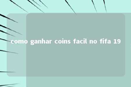 como ganhar coins facil no fifa 19