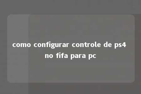 como configurar controle de ps4 no fifa para pc