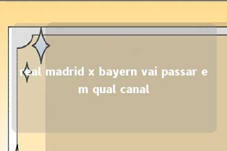 real madrid x bayern vai passar em qual canal