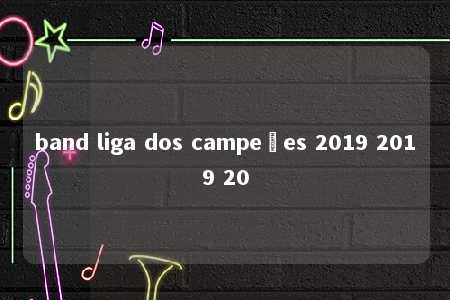 band liga dos campeões 2019 2019 20