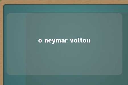 o neymar voltou