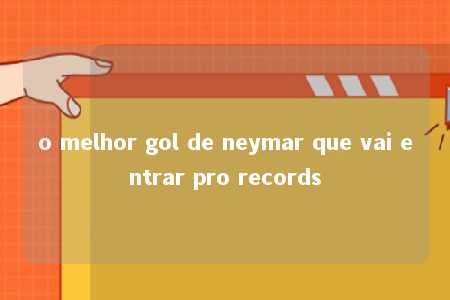 o melhor gol de neymar que vai entrar pro records