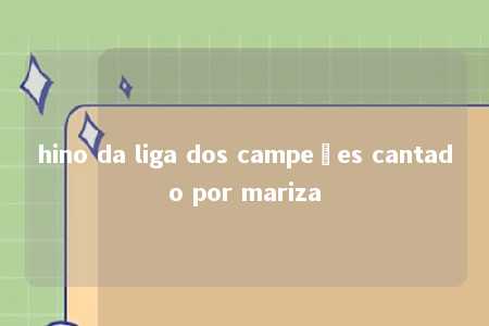 hino da liga dos campeões cantado por mariza