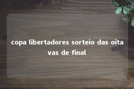 copa libertadores sorteio das oitavas de final