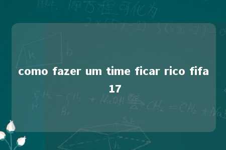 como fazer um time ficar rico fifa 17